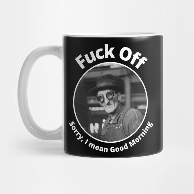 Fuck Off Sorry I Mean Good Morning by Daz Art & Designs